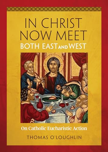 In Christ Now Meet Both East and West: On Catholic Eucharistic Action von The Liturgical Press